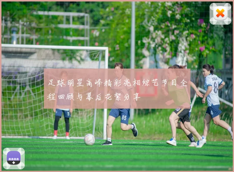 足球明星高峰精彩亮相综艺节目全程回顾与幕后花絮分享