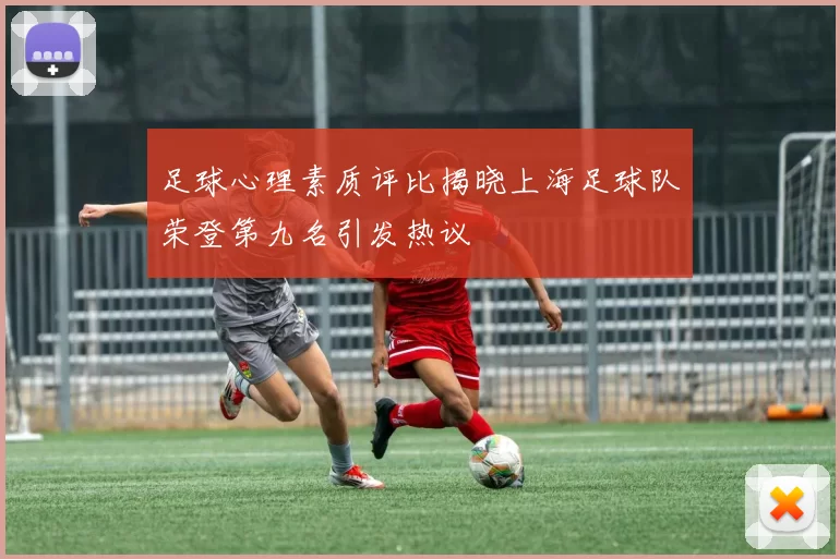 足球心理素质评比揭晓上海足球队荣登第九名引发热议