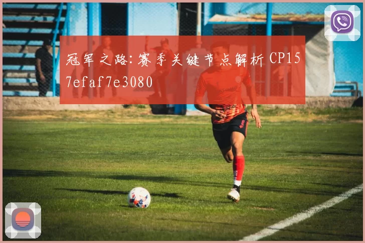 冠军之路:赛季关键节点解析 CP157efaf7e3080