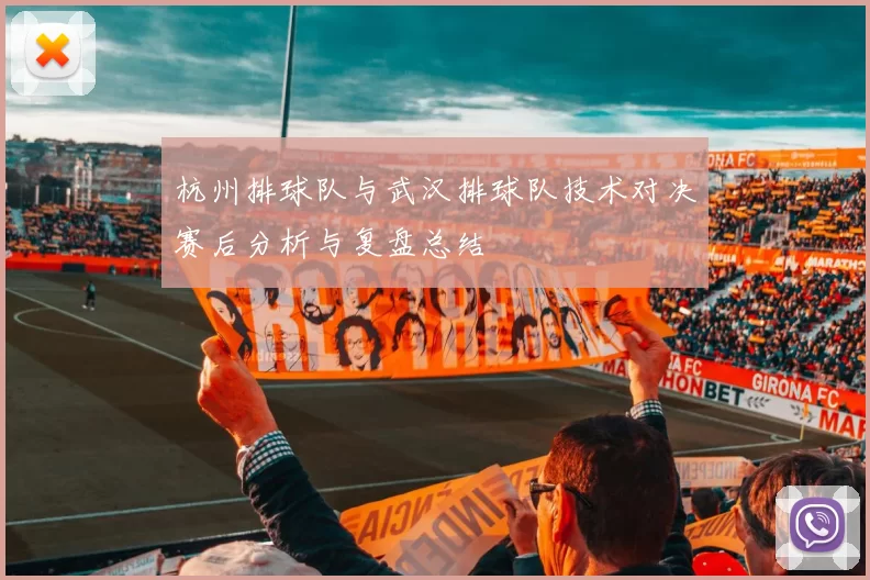 杭州排球队与武汉排球队技术对决赛后分析与复盘总结