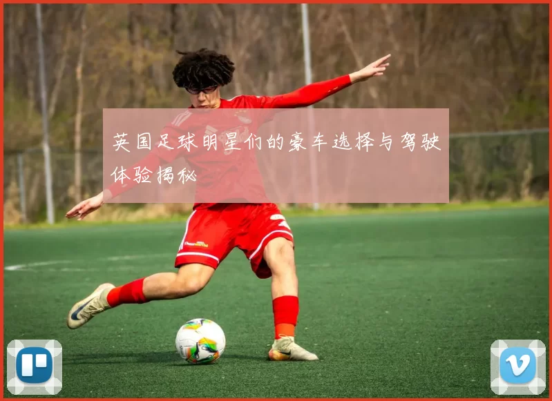 英国足球明星们的豪车选择与驾驶体验揭秘